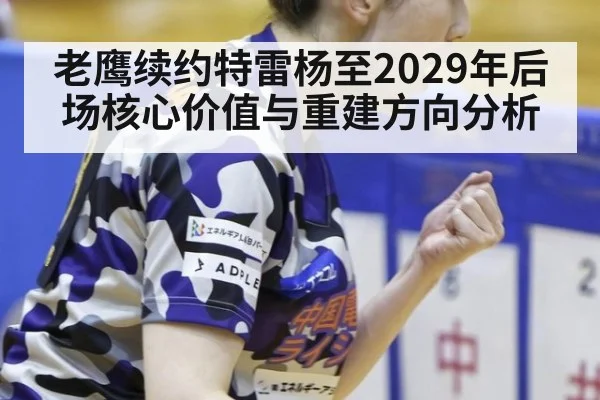 老鹰续约特雷杨至2029年后场核心价值与重建方向分析