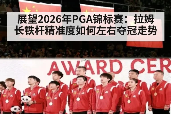展望2026年PGA锦标赛：拉姆长铁杆精准度如何左右夺冠走势